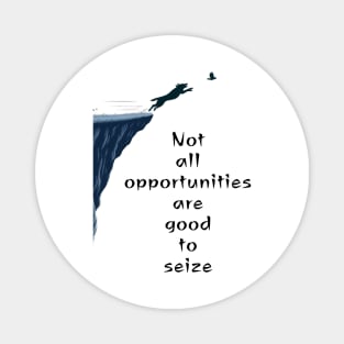 Not all opportunities are good to seize- Magnet